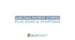 SURVIVEiT Sarcoma Patient Stories Plus Signs & Symptoms