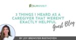 SURVIVEiT 3 Things I Heard As A Caregiver That Weren't Exactly Helpful
